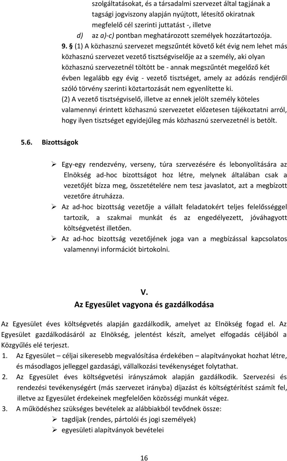 (1) A közhasznú szervezet megszűntét követő két évig nem lehet más közhasznú szervezet vezető tisztségviselője az a személy, aki olyan közhasznú szervezetnél töltött be - annak megszűntét megelőző