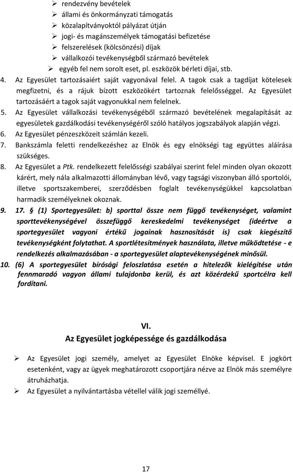 A tagok csak a tagdíjat kötelesek megfizetni, és a rájuk bízott eszközökért tartoznak felelősséggel. Az Egyesület tartozásáért a tagok saját vagyonukkal nem felelnek. 5.