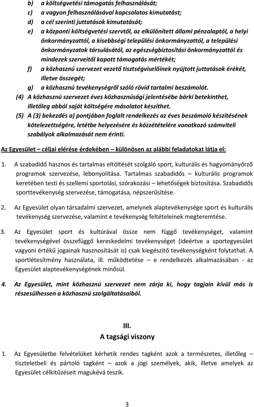 támogatás mértékét; f) a közhasznú szervezet vezető tisztségviselőinek nyújtott juttatások érékét, illetve összegét; g) a közhasznú tevékenységről szóló rövid tartalmi beszámolót.