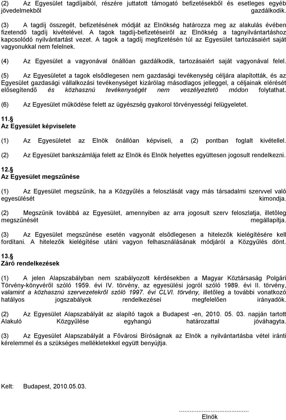 A tagok tagdíj-befizetéseiről az Elnökség a tagnyilvántartáshoz kapcsolódó nyilvántartást vezet. A tagok a tagdíj megfizetésén túl az Egyesület tartozásaiért saját vagyonukkal nem felelnek.