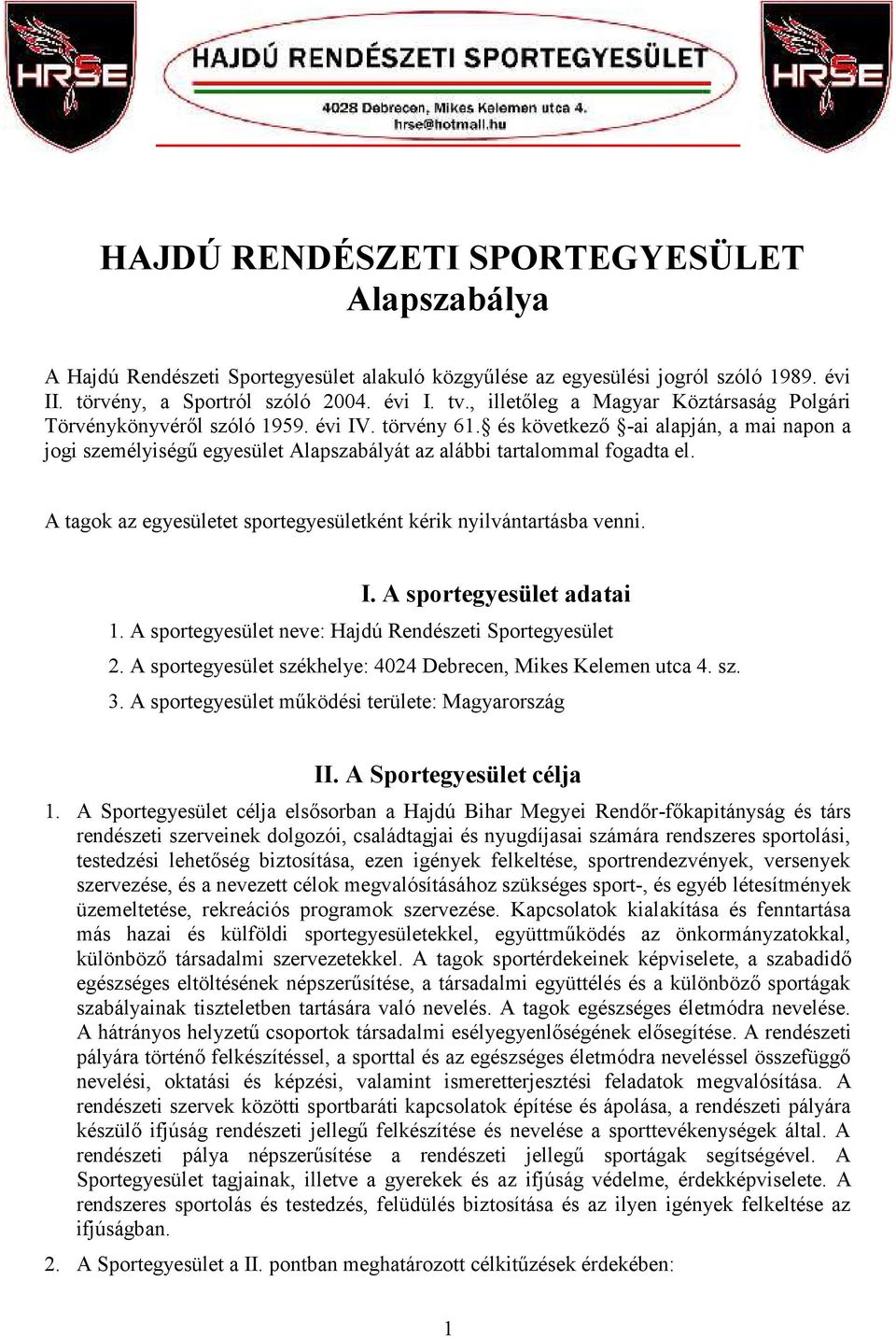 és következő -ai alapján, a mai napon a jogi személyiségű egyesület Alapszabályát az alábbi tartalommal fogadta el. A tagok az egyesületet sportegyesületként kérik nyilvántartásba venni. I.