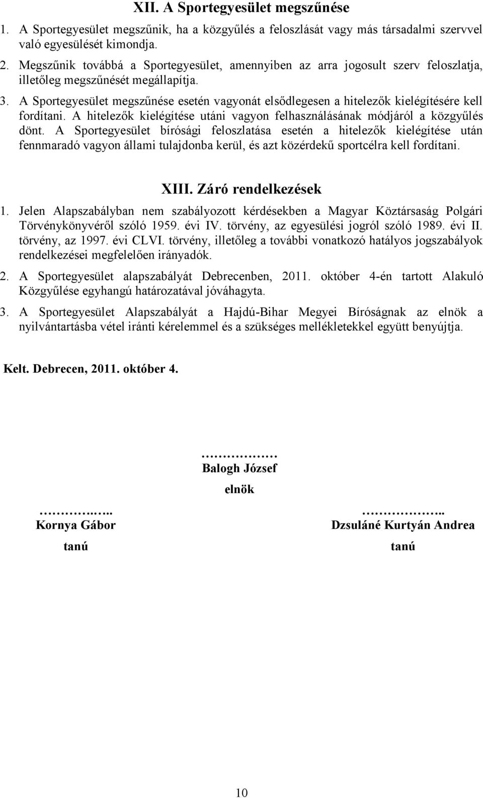 A Sportegyesület megszűnése esetén vagyonát elsődlegesen a hitelezők kielégítésére kell fordítani. A hitelezők kielégítése utáni vagyon felhasználásának módjáról a közgyűlés dönt.