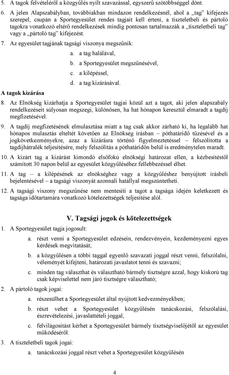 rendelkezések mindig pontosan tartalmazzák a tiszteletbeli tag vagy a pártoló tag kifejezést. 7. Az egyesület tagjának tagsági viszonya megszűnik: A tagok kizárása a. a tag halálával, b.