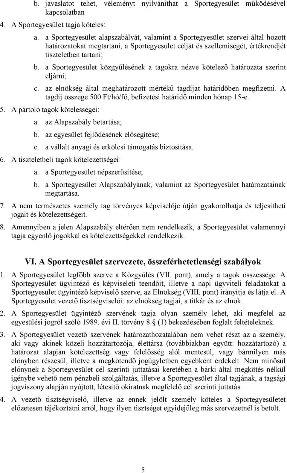 a Sportegyesület közgyűlésének a tagokra nézve kötelező határozata szerint eljárni; c. az elnökség által meghatározott mértékű tagdíjat határidőben megfizetni.