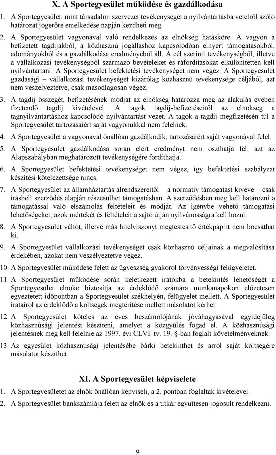 A vagyon a befizetett tagdíjakból, a közhasznú jogálláshoz kapcsolódóan elnyert támogatásokból, adományokból és a gazdálkodása eredményéből áll.