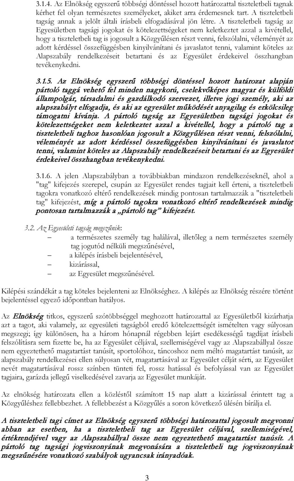 A tiszteletbeli tagság az Egyesületben tagsági jogokat és kötelezettségeket nem keletkeztet azzal a kivétellel, hogy a tiszteletbeli tag is jogosult a Közgyűlésen részt venni, felszólalni, véleményét