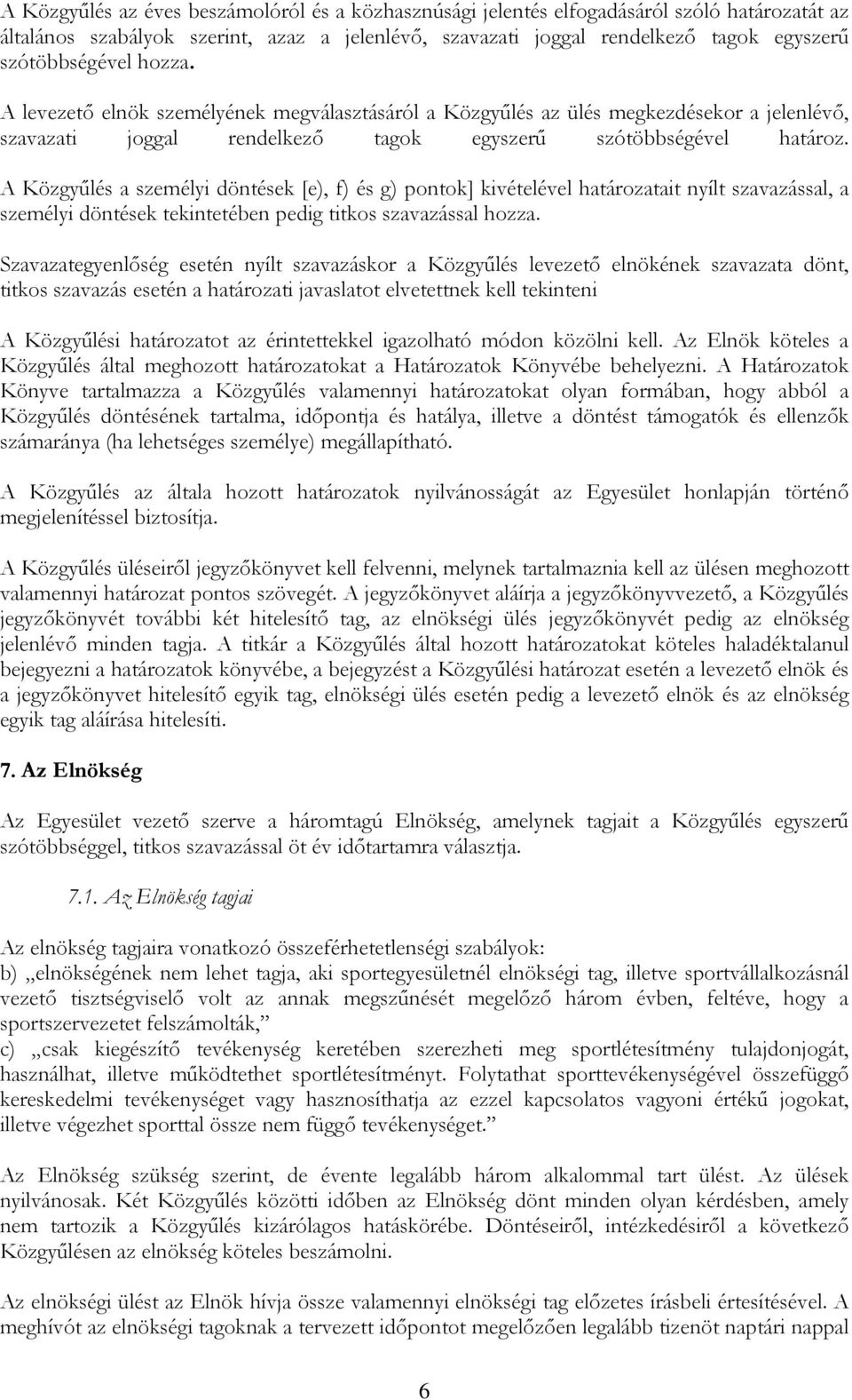 A Közgyűlés a személyi döntések [e), f) és g) pontok] kivételével határozatait nyílt szavazással, a személyi döntések tekintetében pedig titkos szavazással hozza.