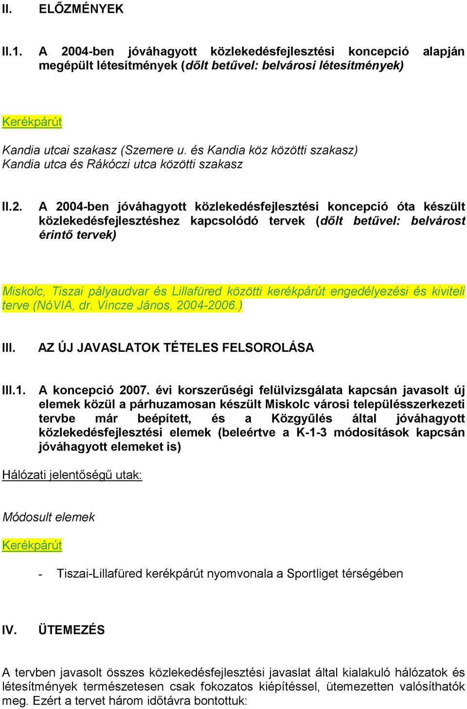 A 2004-ben jóváhagyott közlekedésfejlesztési koncepció óta készült közlekedésfejlesztéshez kapcsolódó tervek (dılt betővel: belvárost érintı tervek) Miskolc, Tiszai pályaudvar és Lillafüred közötti