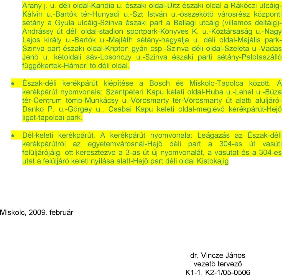 -bartók u.-majláth sétány-hegyalja u. déli oldal-majális park- Szinva part északi oldal-kripton gyári csp.-szinva déli oldal-szeleta u.-vadas Jenı u. kétoldali sáv-losonczy u.