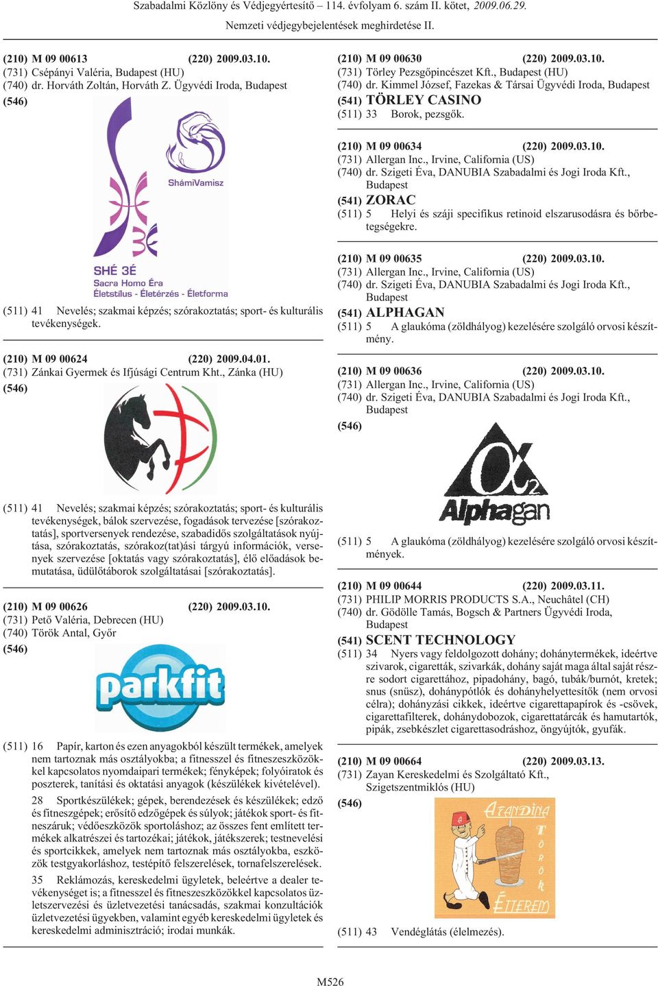 , (541) ZORAC (511) 5 Helyi és száji specifikus retinoid elszarusodásra és bõrbetegségekre. (511) (210) M 09 00624 (220) 2009.04.01. (731) Zánkai Gyermek és Ifjúsági Centrum Kht.