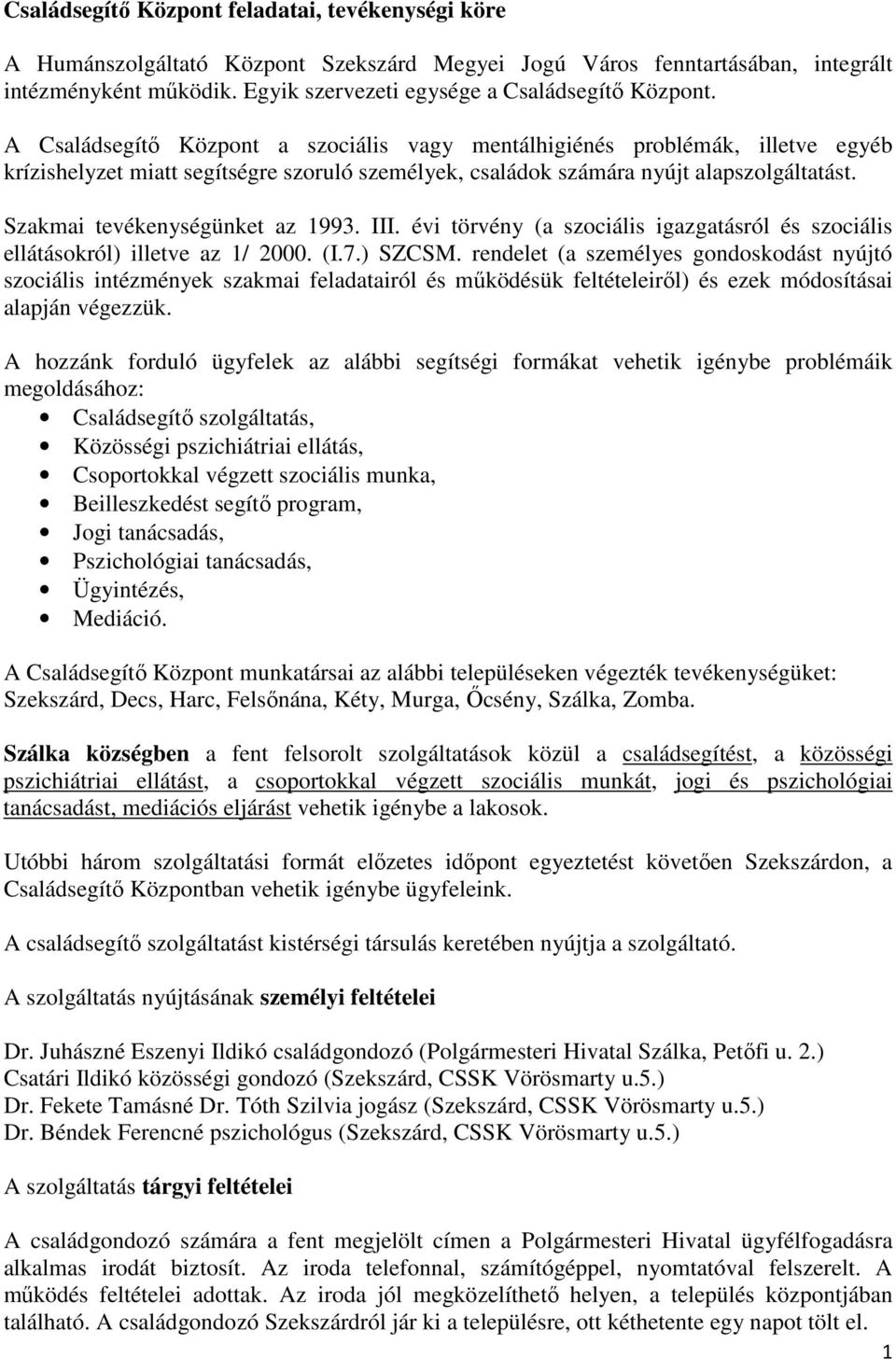 A Családsegítő Központ a szociális vagy mentálhigiénés problémák, illetve egyéb krízishelyzet miatt segítségre szoruló személyek, családok számára nyújt alapszolgáltatást.