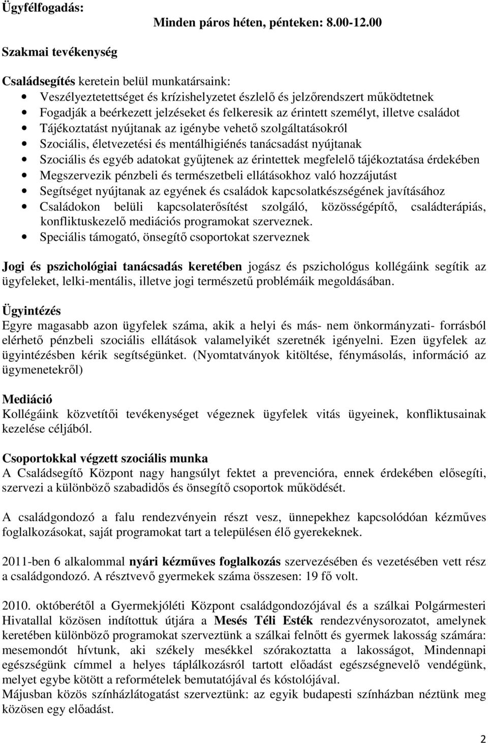 érintett személyt, illetve családot Tájékoztatást nyújtanak az igénybe vehető szolgáltatásokról Szociális, életvezetési és mentálhigiénés tanácsadást nyújtanak Szociális és egyéb adatokat gyűjtenek