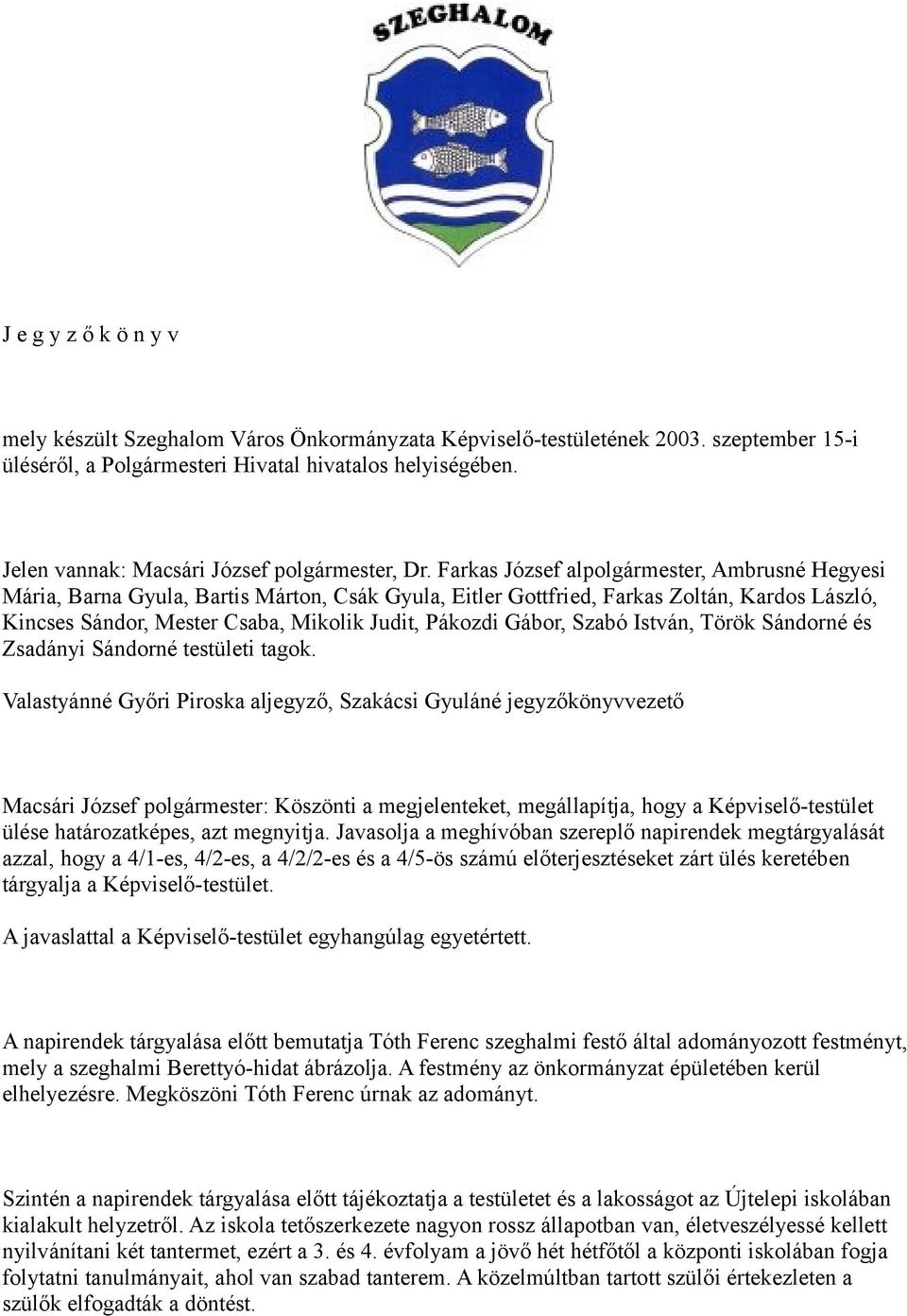 Farkas József alpolgármester, Ambrusné Hegyesi Mária, Barna Gyula, Bartis Márton, Csák Gyula, Eitler Gottfried, Farkas Zoltán, Kardos László, Kincses Sándor, Mester Csaba, Mikolik Judit, Pákozdi