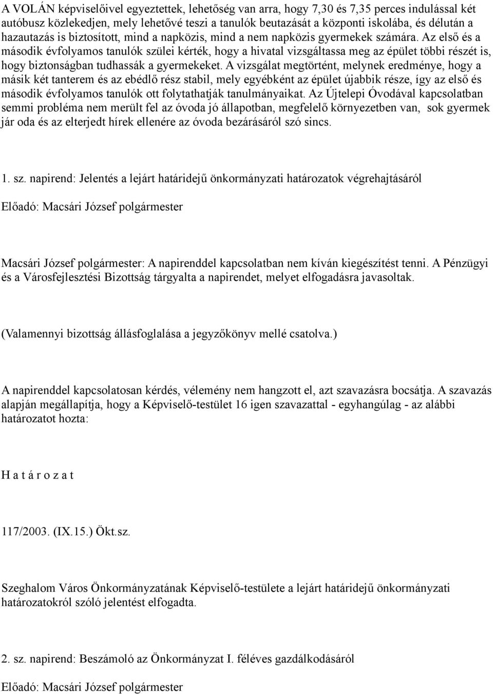 Az első és a második évfolyamos tanulók szülei kérték, hogy a hivatal vizsgáltassa meg az épület többi részét is, hogy biztonságban tudhassák a gyermekeket.