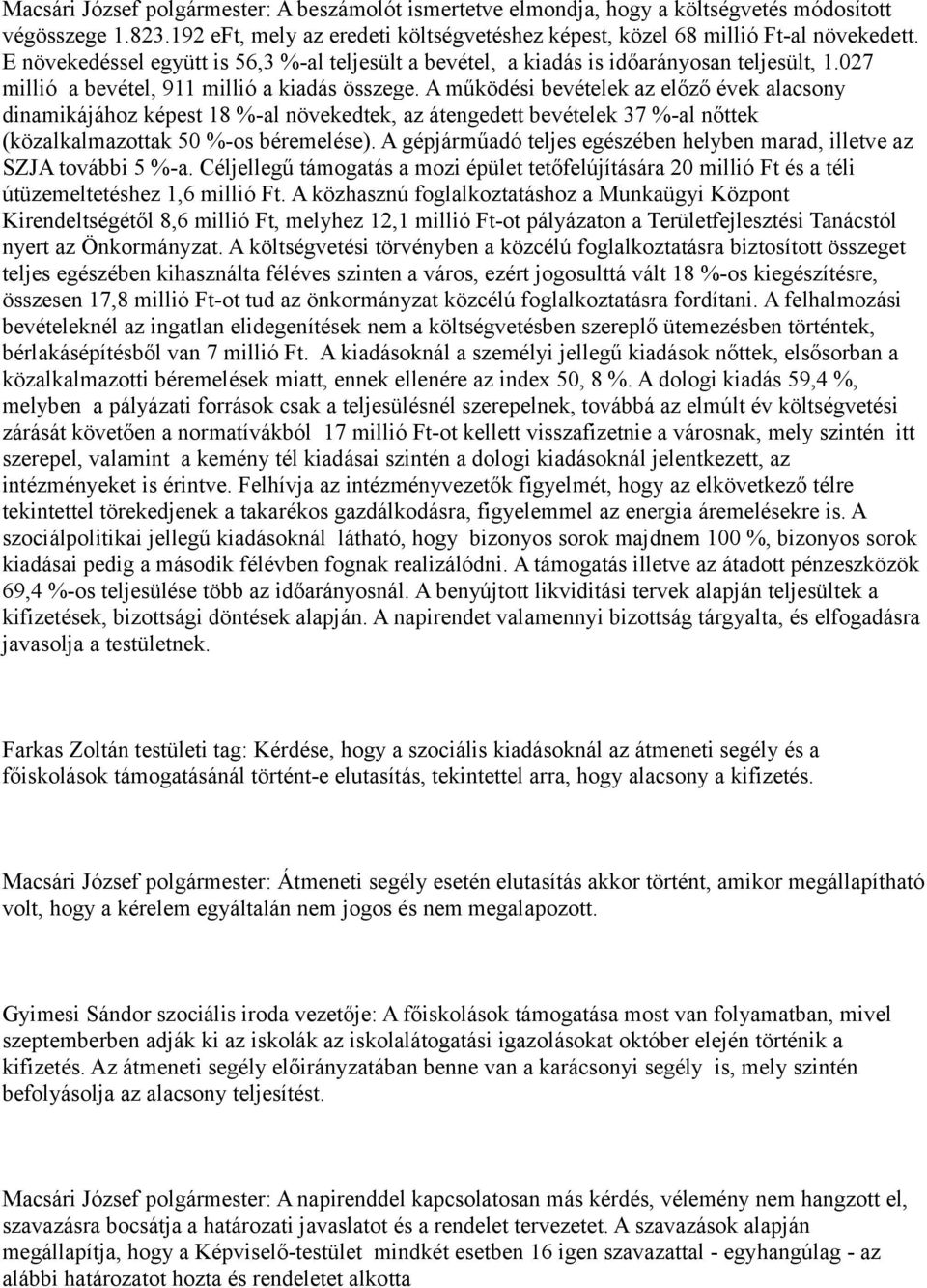 A működési bevételek az előző évek alacsony dinamikájához képest 18 %-al növekedtek, az átengedett bevételek 37 %-al nőttek (közalkalmazottak 50 %-os béremelése).