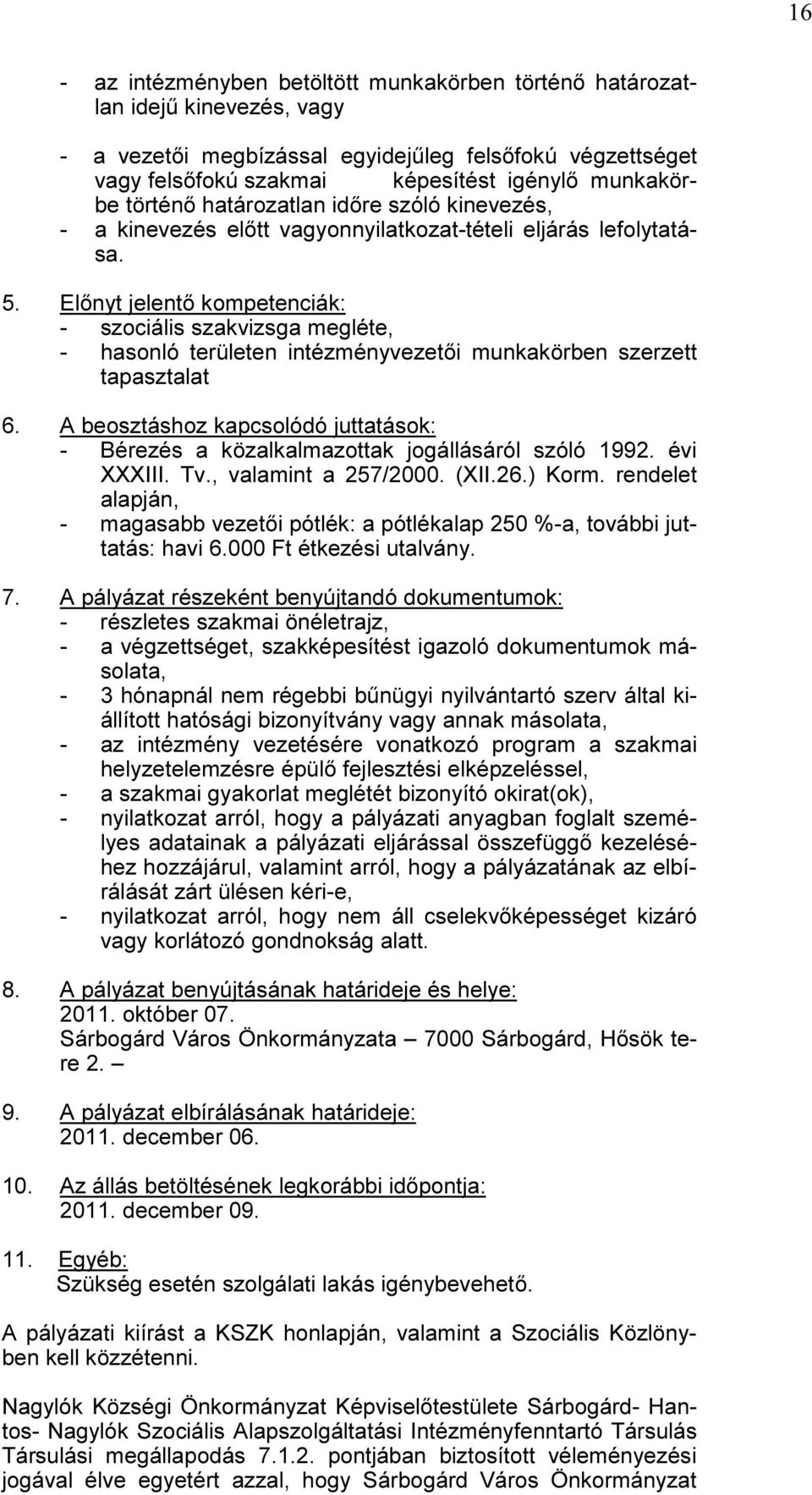 Előnyt jelentő kompetenciák: - szociális szakvizsga megléte, - hasonló területen intézményvezetői munkakörben szerzett tapasztalat 6.