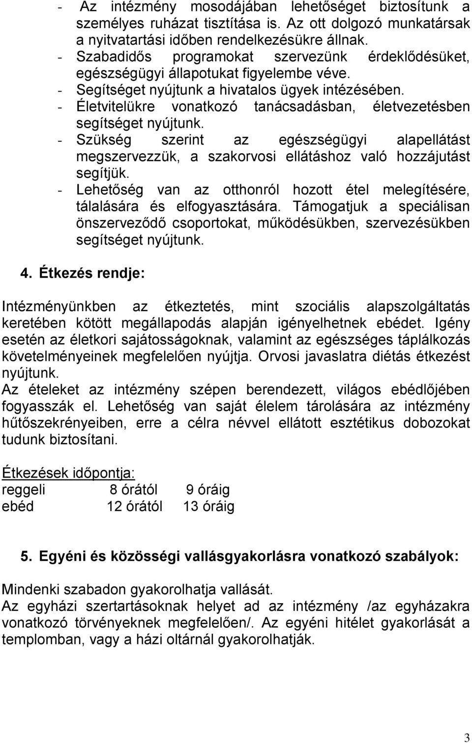 - Életvitelükre vonatkozó tanácsadásban, életvezetésben segítséget nyújtunk. - Szükség szerint az egészségügyi alapellátást megszervezzük, a szakorvosi ellátáshoz való hozzájutást segítjük.