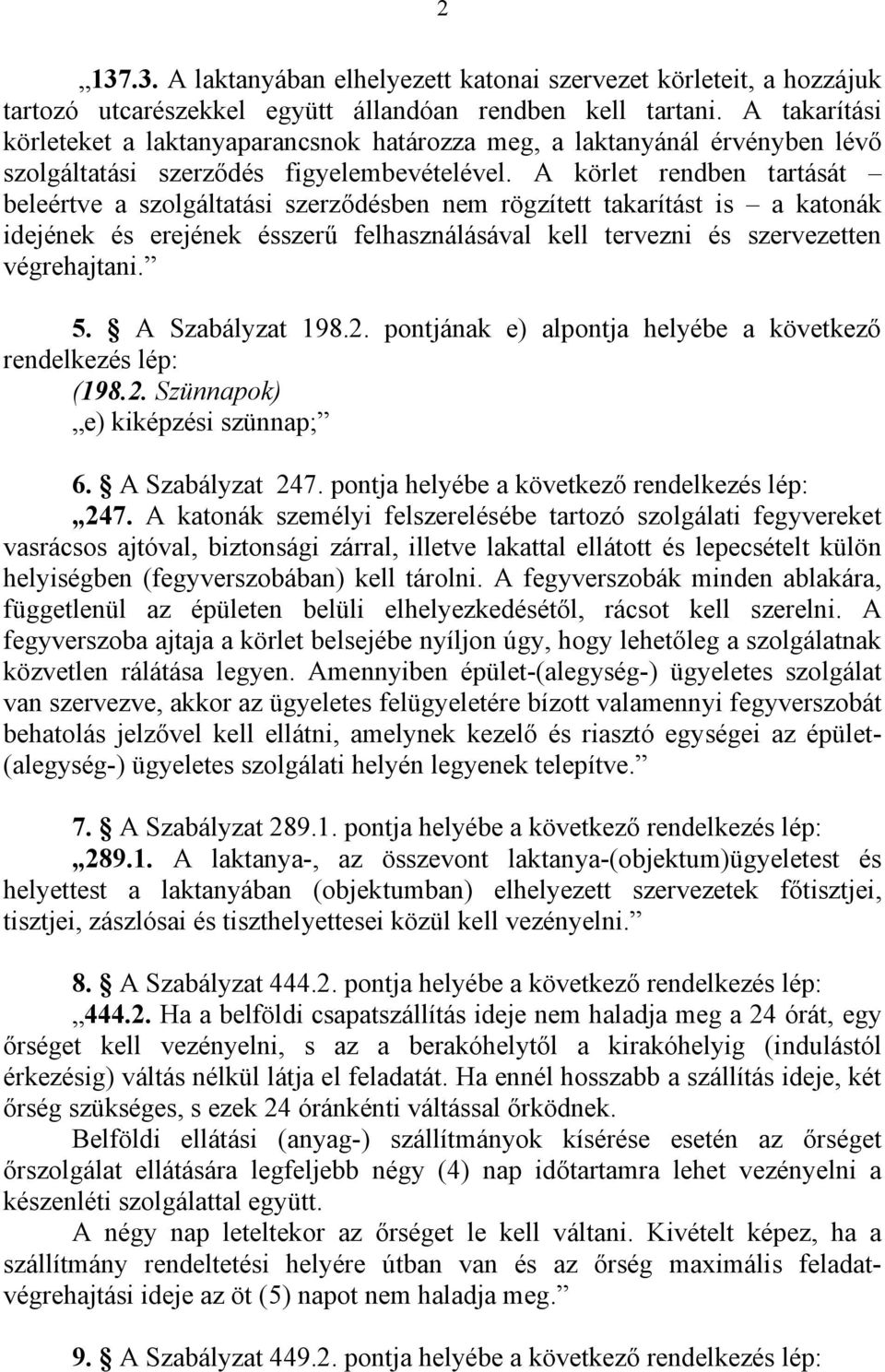 A körlet rendben tartását beleértve a szolgáltatási szerződésben nem rögzített takarítást is a katonák idejének és erejének ésszerű felhasználásával kell tervezni és szervezetten végrehajtani. 5.