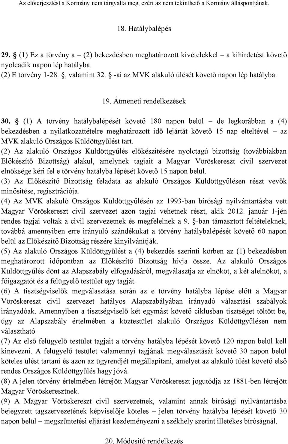 (1) A törvény hatálybalépését követő 180 napon belül de legkorábban a (4) bekezdésben a nyilatkozattételre meghatározott idő lejártát követő 15 nap elteltével az MVK alakuló Országos Küldöttgyűlést