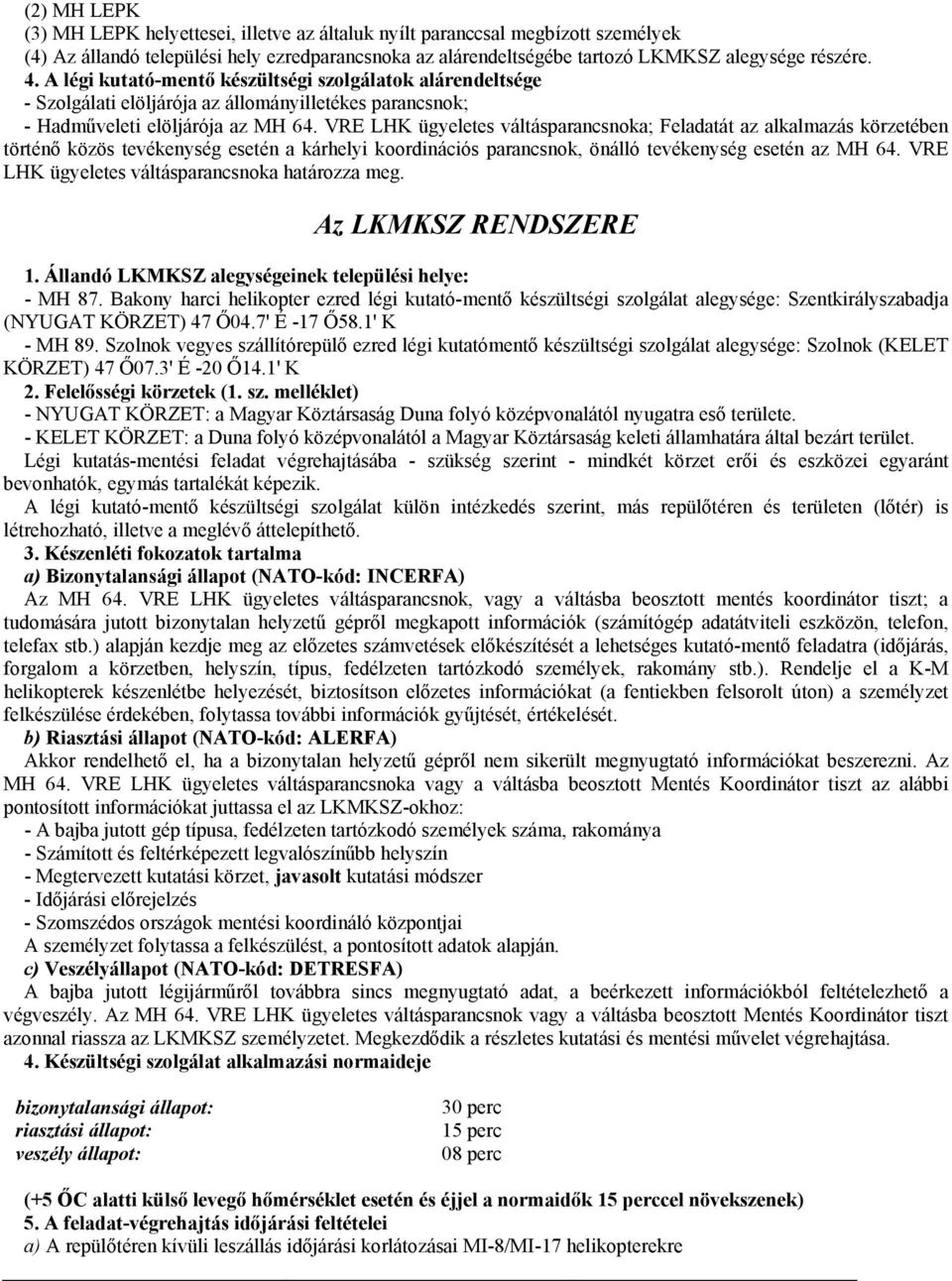 VRE LHK ügyeletes váltásparancsnoka; Feladatát az alkalmazás körzetében történő közös tevékenység esetén a kárhelyi koordinációs parancsnok, önálló tevékenység esetén az MH 64.