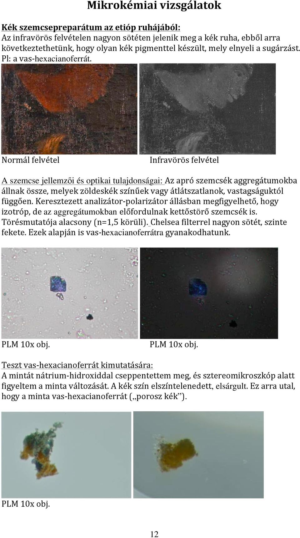 Normál felvétel Infravörös felvétel A szemcse jellemzői és optikai tulajdonságai: Az apró szemcsék aggregátumokba állnak össze, melyek zöldeskék színűek vagy átlátszatlanok, vastagságuktól függően.