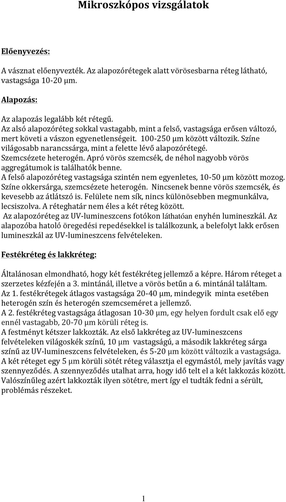 Színe világosabb narancssárga, mint a felette lévő alapozórétegé. Szemcsézete heterogén. Apró vörös szemcsék, de néhol nagyobb vörös aggregátumok is találhatók benne.