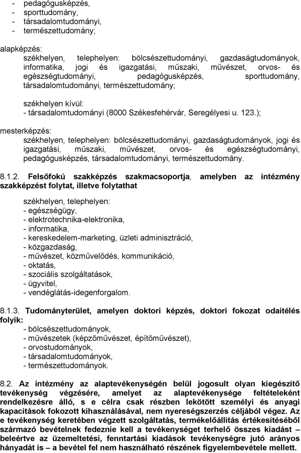 ); mesterképzés: székhelyen, telephelyen: bölcsészettudományi, gazdaságtudományok, jogi és igazgatási, műszaki, művészet, orvos- és egészségtudományi, pedagógusképzés, társadalomtudományi,