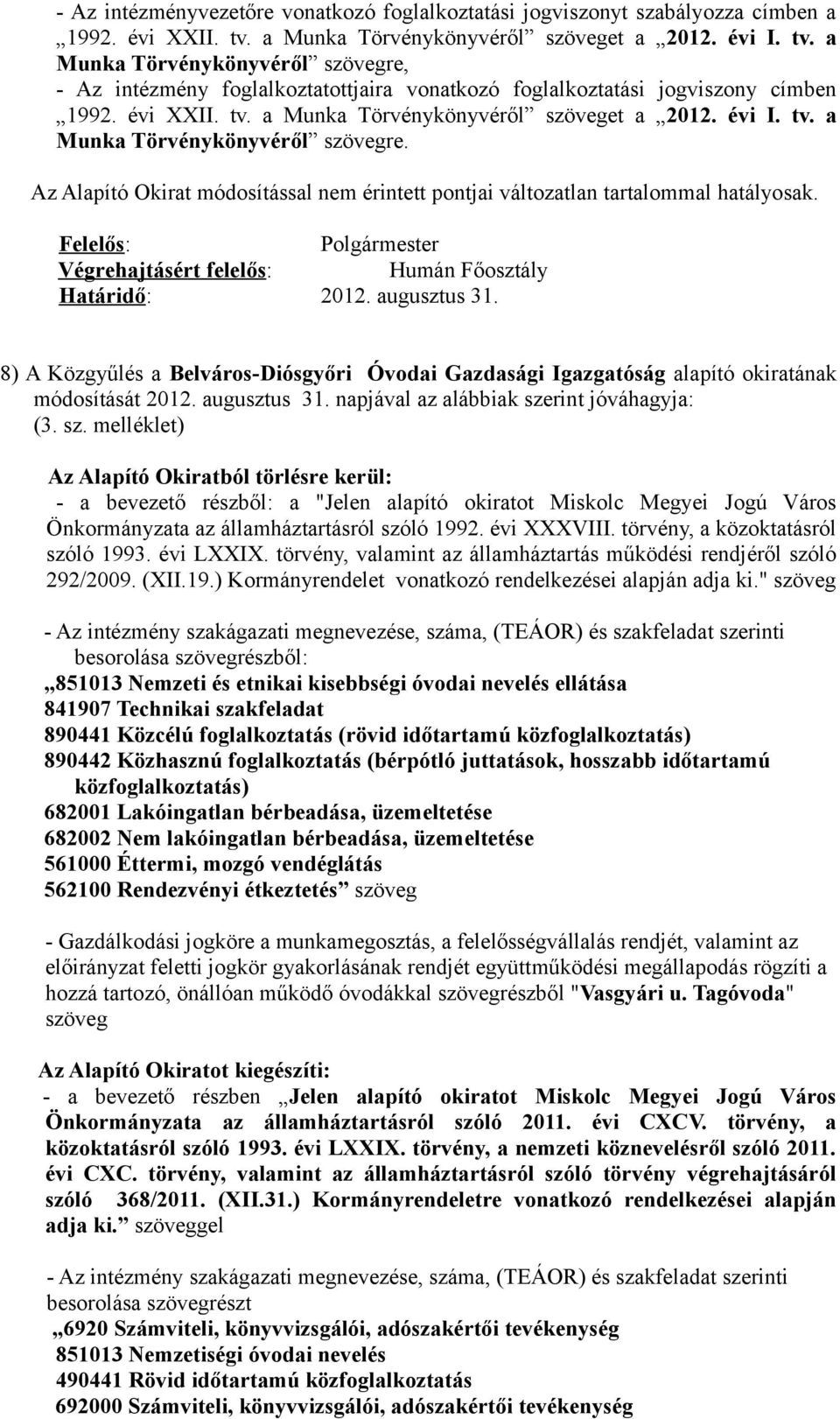 8) A Közgyűlés a Belváros-Diósgyőri Óvodai Gazdasági Igazgatóság alapító okiratának módosítását 2012. augusztus 31. napjával az alábbiak sze