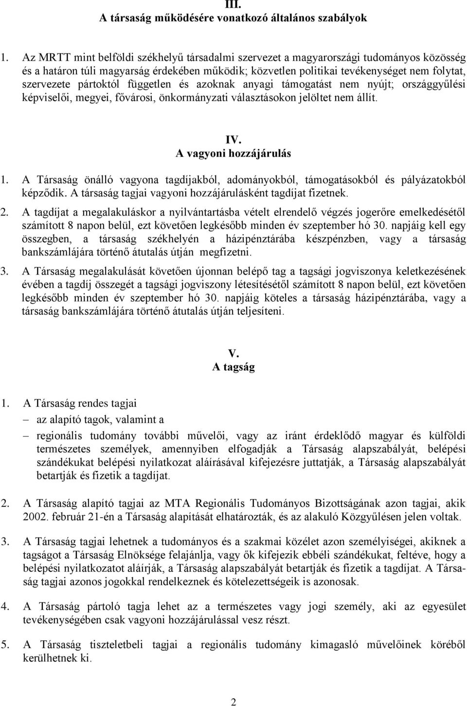 pártoktól független és azoknak anyagi támogatást nem nyújt; országgyűlési képviselői, megyei, fővárosi, önkormányzati választásokon jelöltet nem állít. IV. A vagyoni hozzájárulás 1.