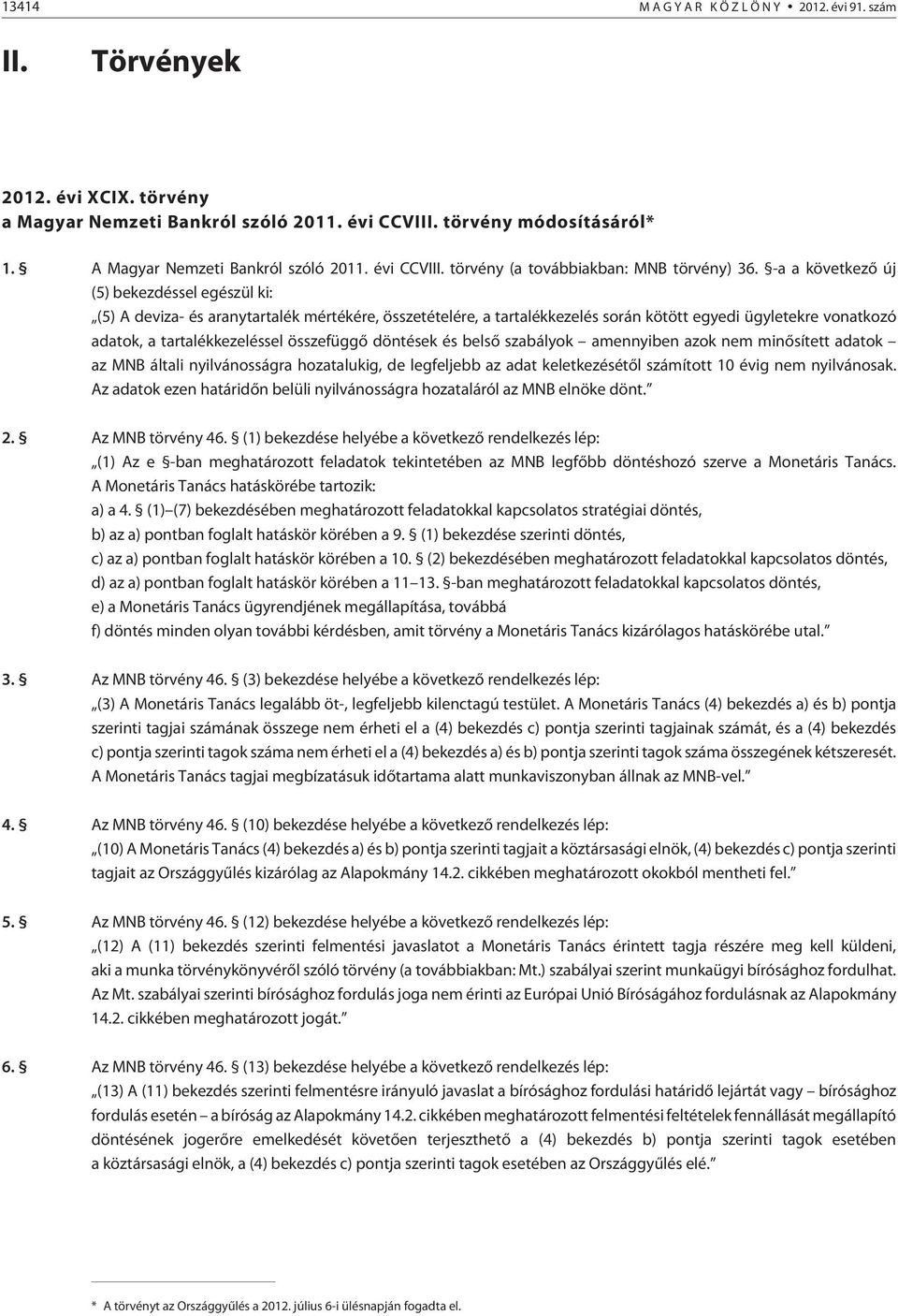 -a a következõ új (5) bekezdéssel egészül ki: (5) A deviza- és aranytartalék mértékére, összetételére, a tartalékkezelés során kötött egyedi ügyletekre vonatkozó adatok, a tartalékkezeléssel
