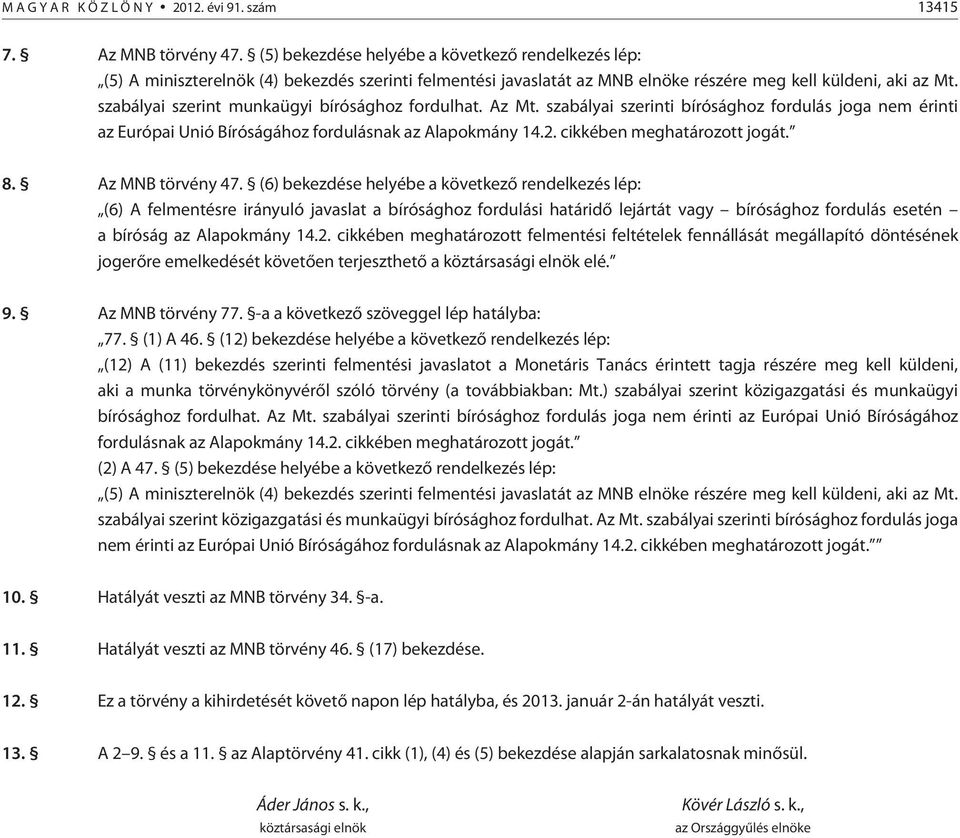 szabályai szerint munkaügyi bírósághoz fordulhat. Az Mt. szabályai szerinti bírósághoz fordulás joga nem érinti az Európai Unió Bíróságához fordulásnak az Alapokmány 14.2.