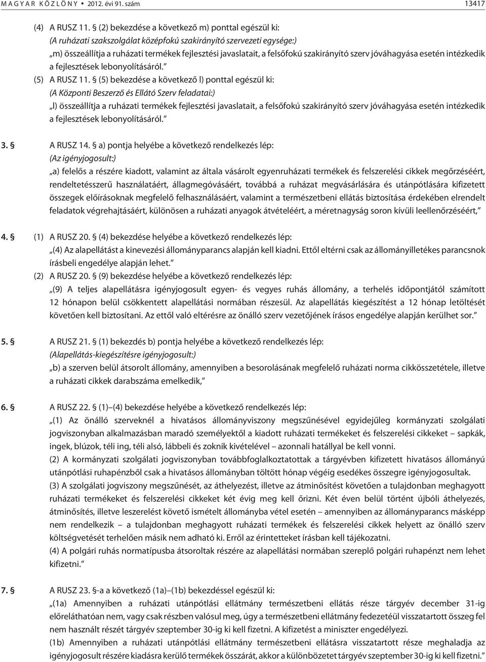 szakirányító szerv jóváhagyása esetén intézkedik a fejlesztések lebonyolításáról. (5) A RUSZ 11.
