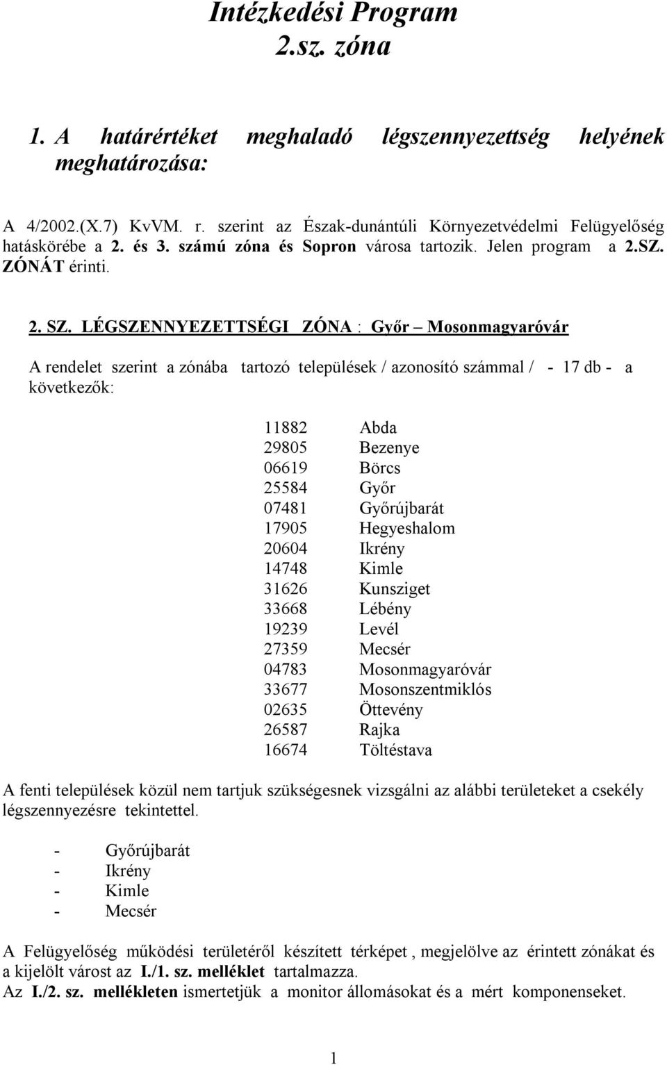 LÉGSZENNYEZETTSÉGI ZÓNA : Győr Mosonmagyaróvár A rendelet szerint a zónába tartozó települések / azonosító számmal / - 17 db - a következők: 11882 29805 06619 25584 07481 17905 20604 14748 31626