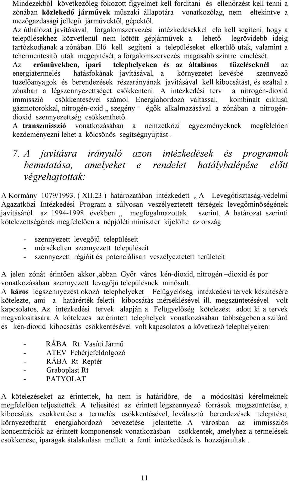 Elő kell segíteni a településeket elkerülő utak, valamint a tehermentesítő utak megépítését, a forgalomszervezés magasabb szintre emelését.