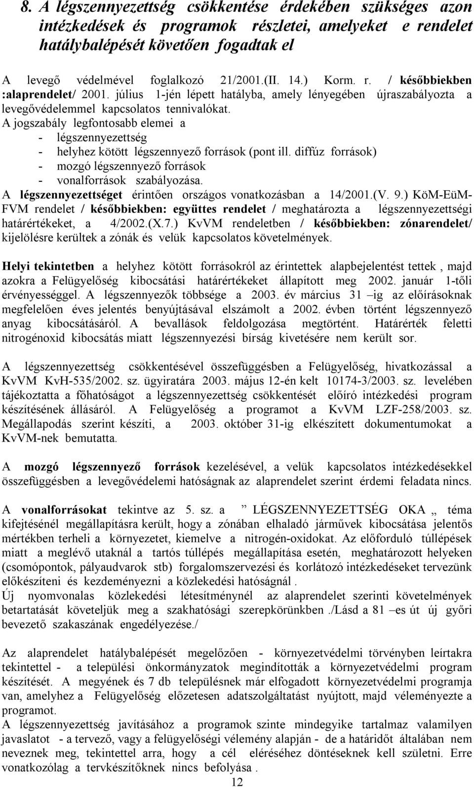 A jogszabály legfontosabb elemei a - légszennyezettség - helyhez kötött légszennyező források (pont ill. diffúz források) - mozgó légszennyező források - vonalforrások szabályozása.
