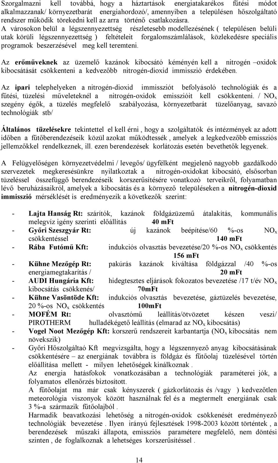 A városokon belül a légszennyezettség részletesebb modellezésének ( településen belüli utak körüli légszennyezettség ) feltételeit forgalomszámlálások, közlekedésre speciális programok beszerzésével