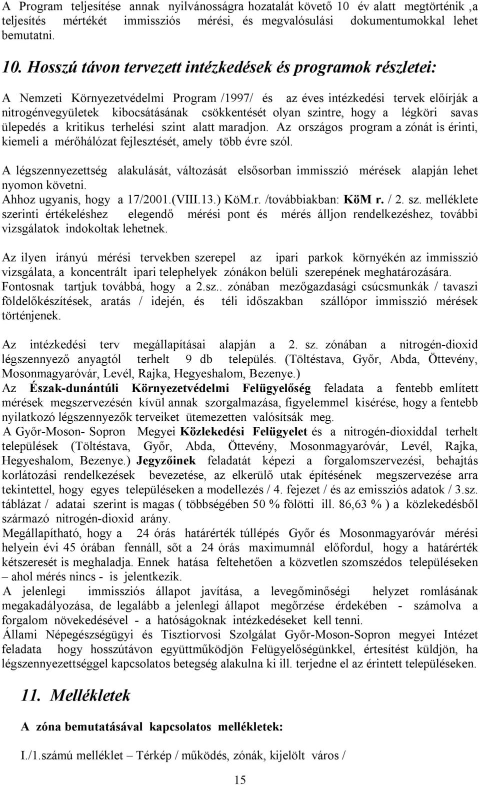 Hosszú távon tervezett intézkedések és programok részletei: A Nemzeti Környezetvédelmi Program /1997/ és az éves intézkedési tervek előírják a nitrogénvegyületek kibocsátásának csökkentését olyan