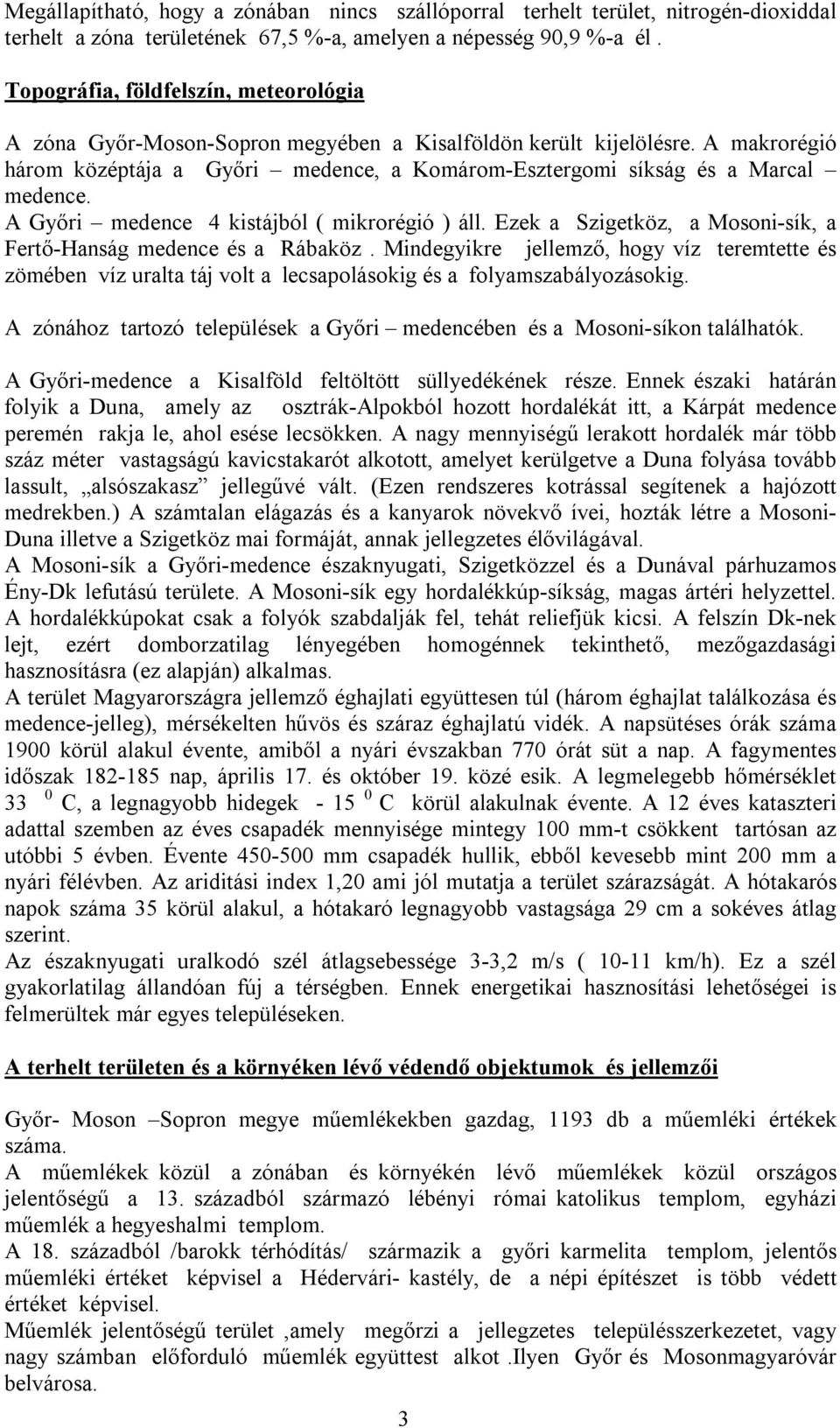 A Győri medence 4 kistájból ( mikrorégió ) áll. Ezek a Szigetköz, a Mosoni-sík, a Fertő-Hanság medence és a Rábaköz.