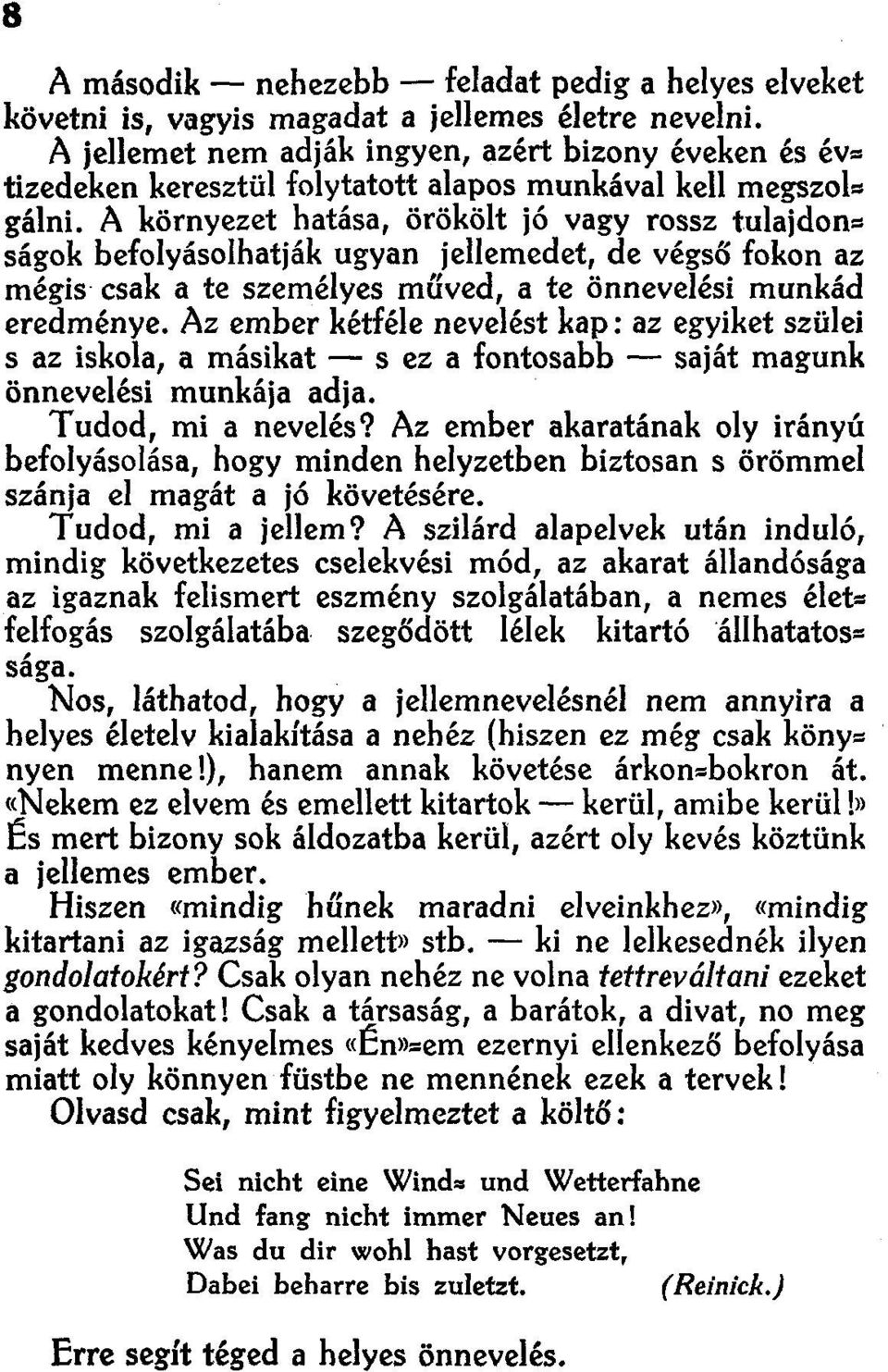 A környezet hatása, örökölt jó vagy rossz tulaidone ságok befolyásolhatják ugyan jellemedet, de végső fokon az mégis csak a te személyes műved, a te önnevelési munkád eredménye.