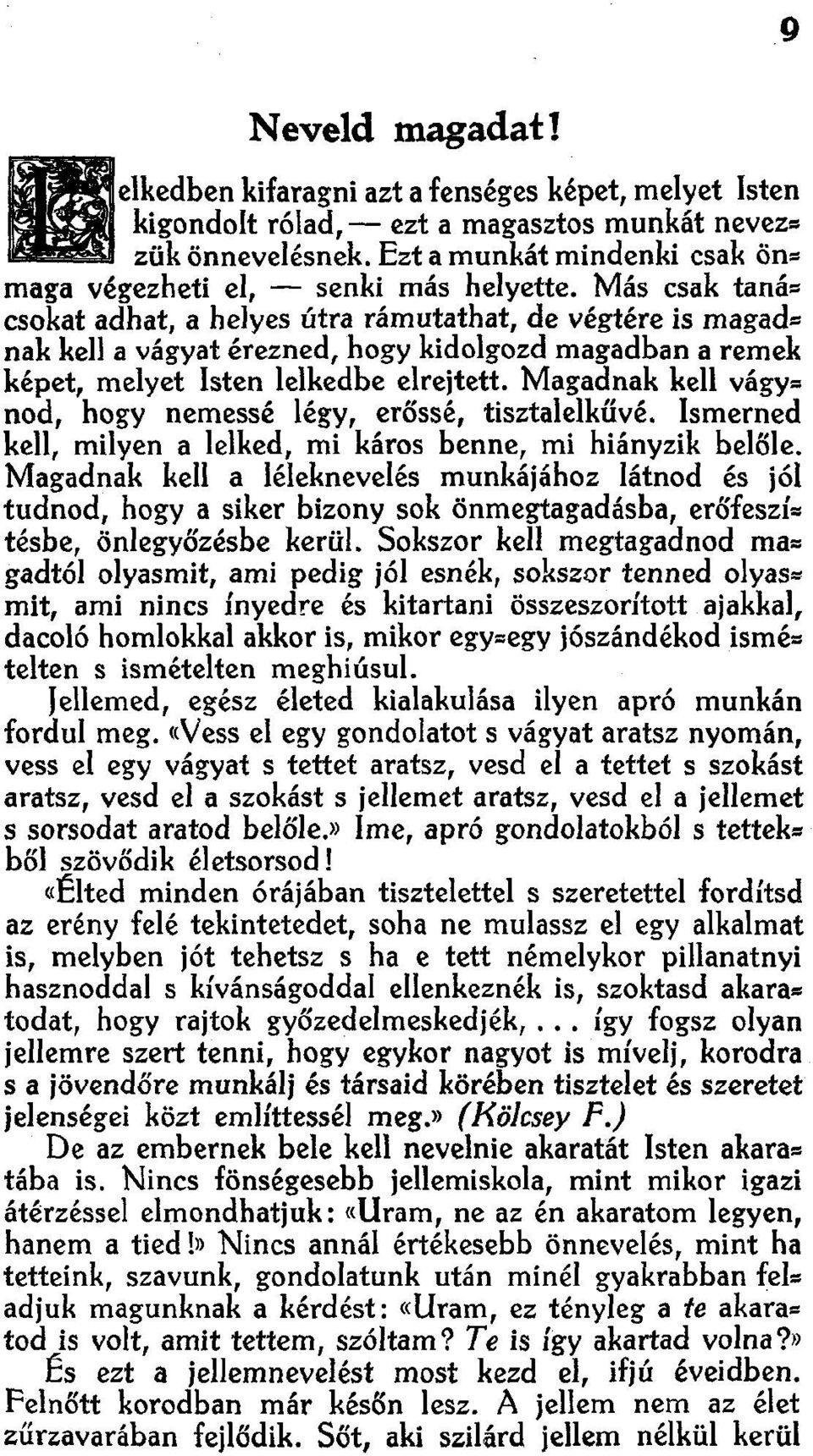 Más csak tanácsokat adhat, a helyes útra rámutathat, de végtére is magadnak kell a vágyat érezned, hogy kídolgozd magadban a remek képet, melyet lsten lelkedbe elrejtett.
