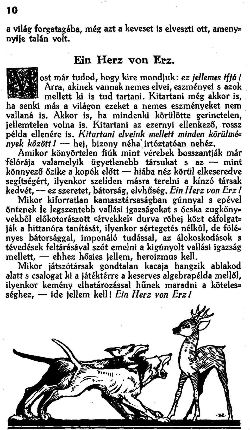 Akkor is, ha mindenki körülötte gerinctelen, jellemtelen volna is. Kitartani az ezernyi ellenkező,. rossz példa ellenére is.