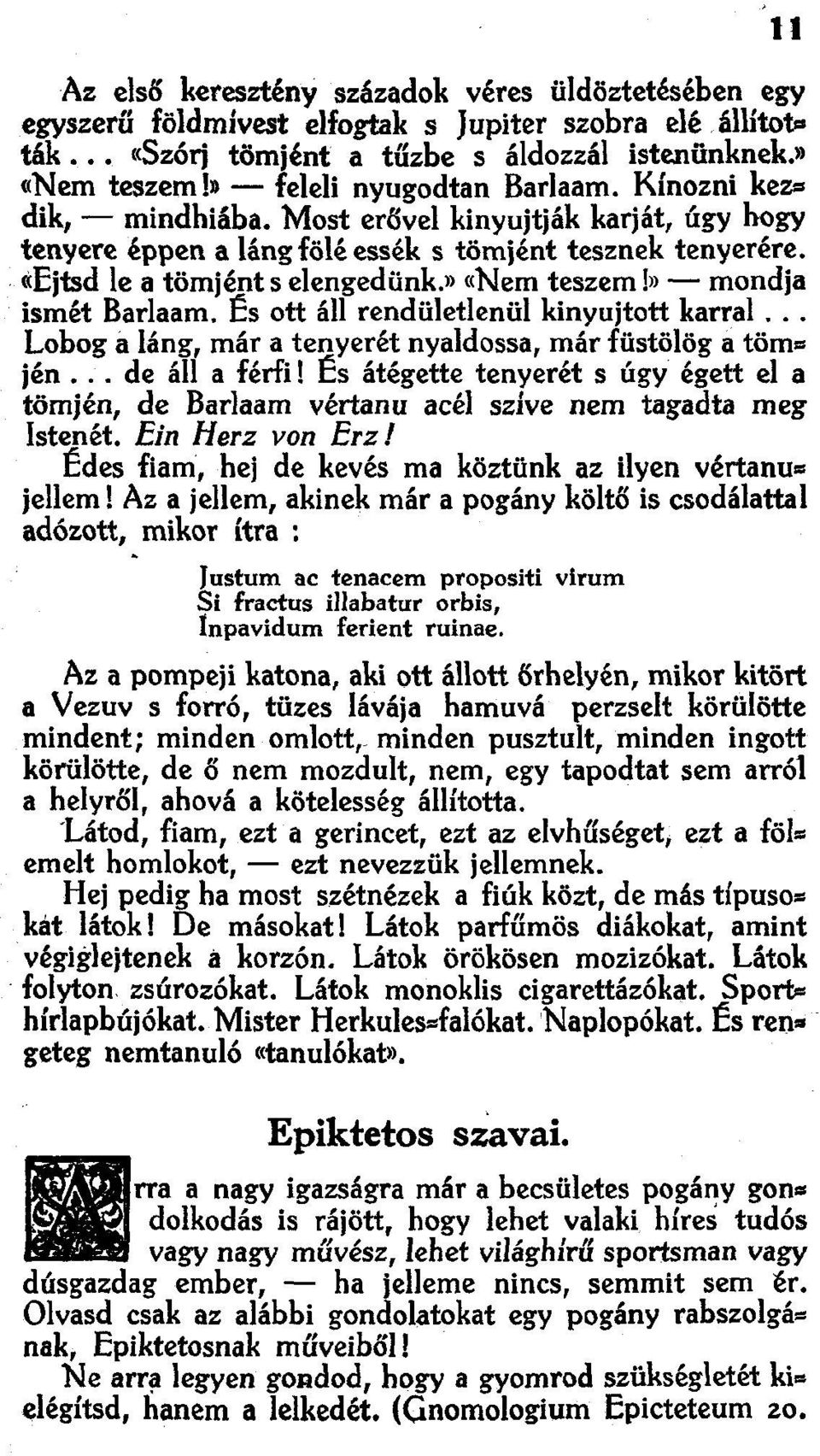 Most erővel kinyujtják karját, úgy hogy tenyere éppen a láng fölé essék s tömjént tesznek tenyerére. «Ejtsd le a tömjént s elengedünk.» «Nem teszem I» - mondía ismét Barlaam.