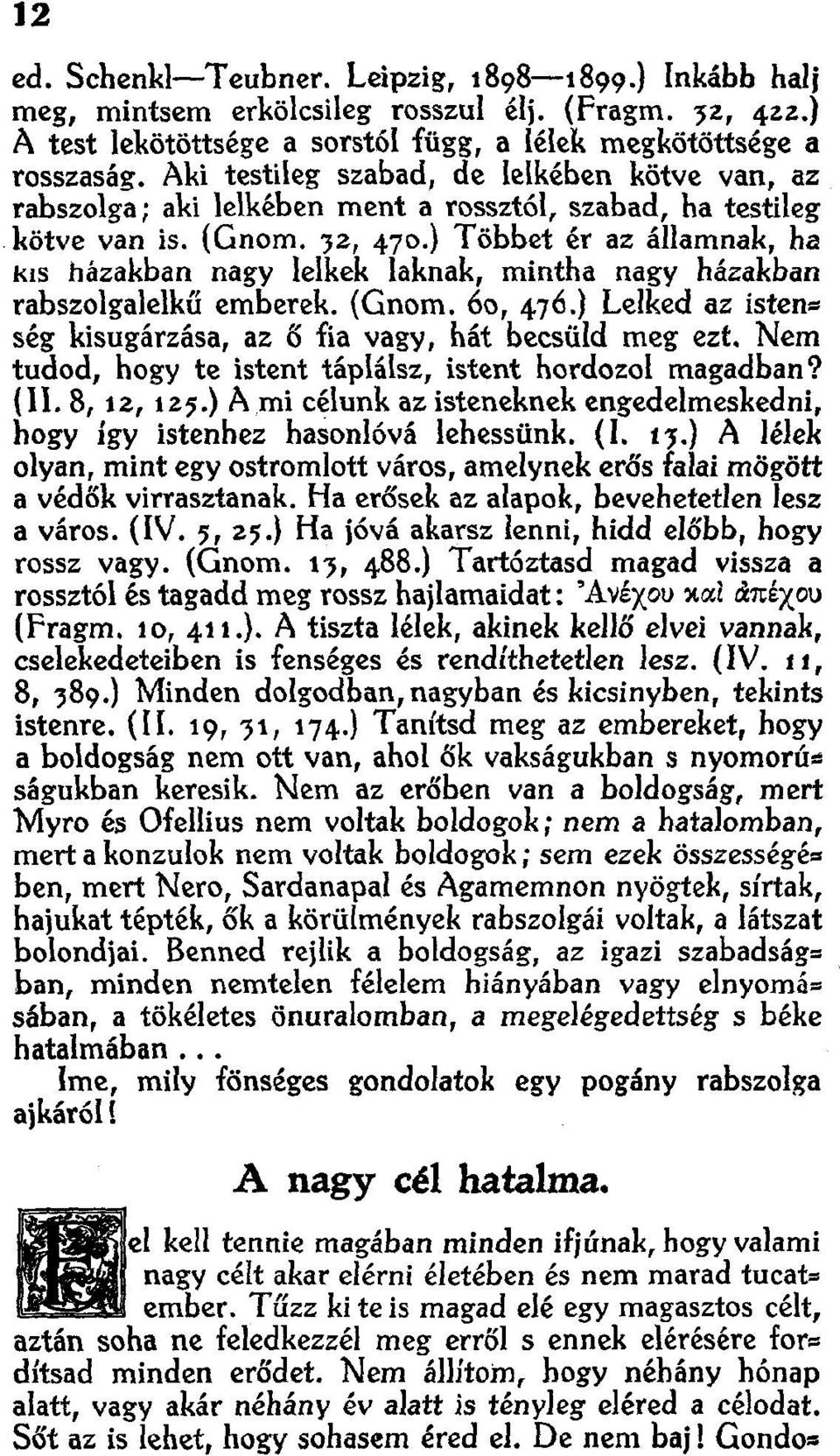 ) Többet ér az államnak, ha kis házakban nagy lelkek laknak, mintha nagy házakban rabszolgalelkű emberek. (Gnom. 60, 476.) Lelked az isten.. ség kisugárzása, az ő fia vagy, hát becsüld meg ezt.