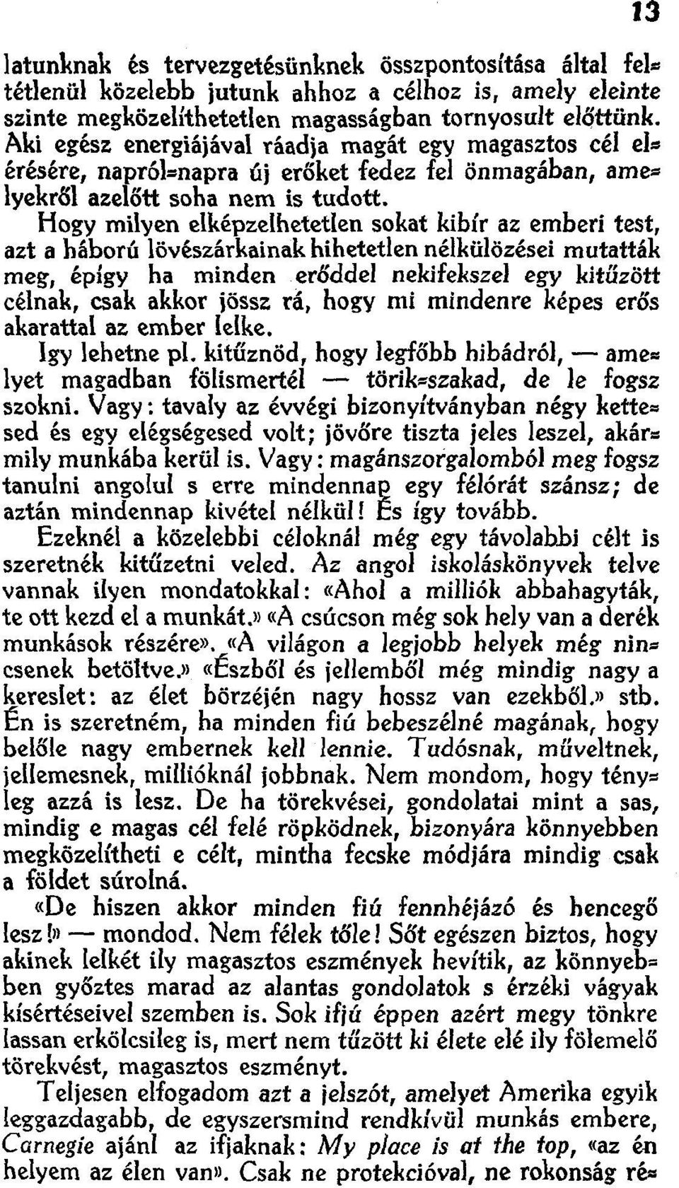 Hogy mílven elképzelhetetlen sokat kibír az emberi test, azt a háború lövészárkainak hihetetlen nélkülözései mutatták meg, épígy ha minden erőddel nekifekszel egy kitűzött célnak, csak akkor jössz