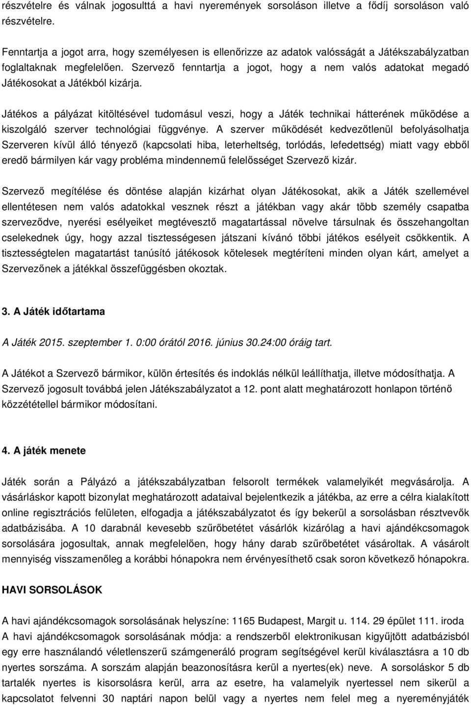 Szervező fenntartja a jogot, hogy a nem valós adatokat megadó Játékosokat a Játékból kizárja.