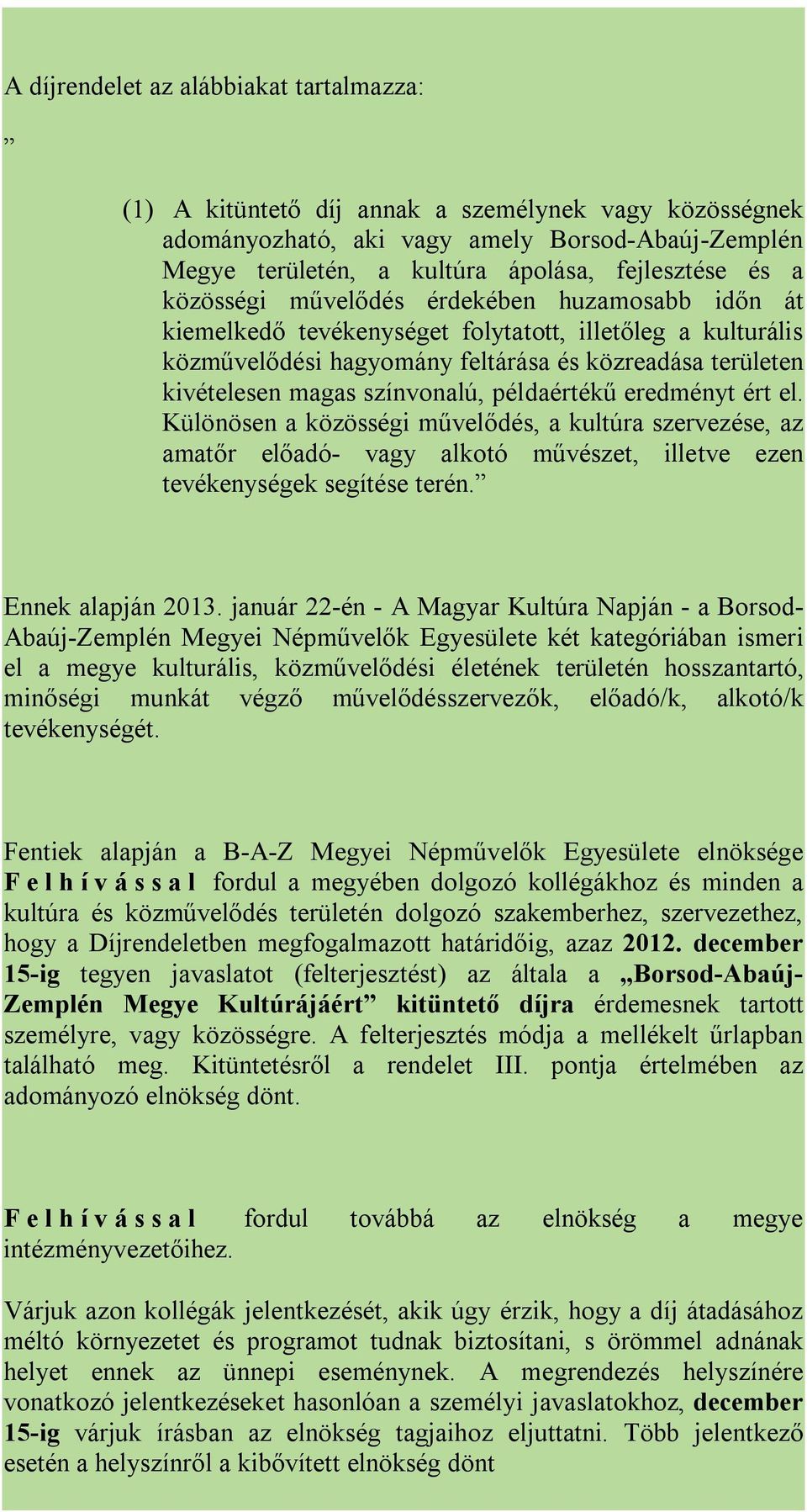 példaértékű eredményt ért el. Különösen a közösségi művelődés, a kultúra szervezése, az amatőr előadó- vagy alkotó művészet, illetve ezen tevékenységek segítése terén. Ennek alapján 2013.