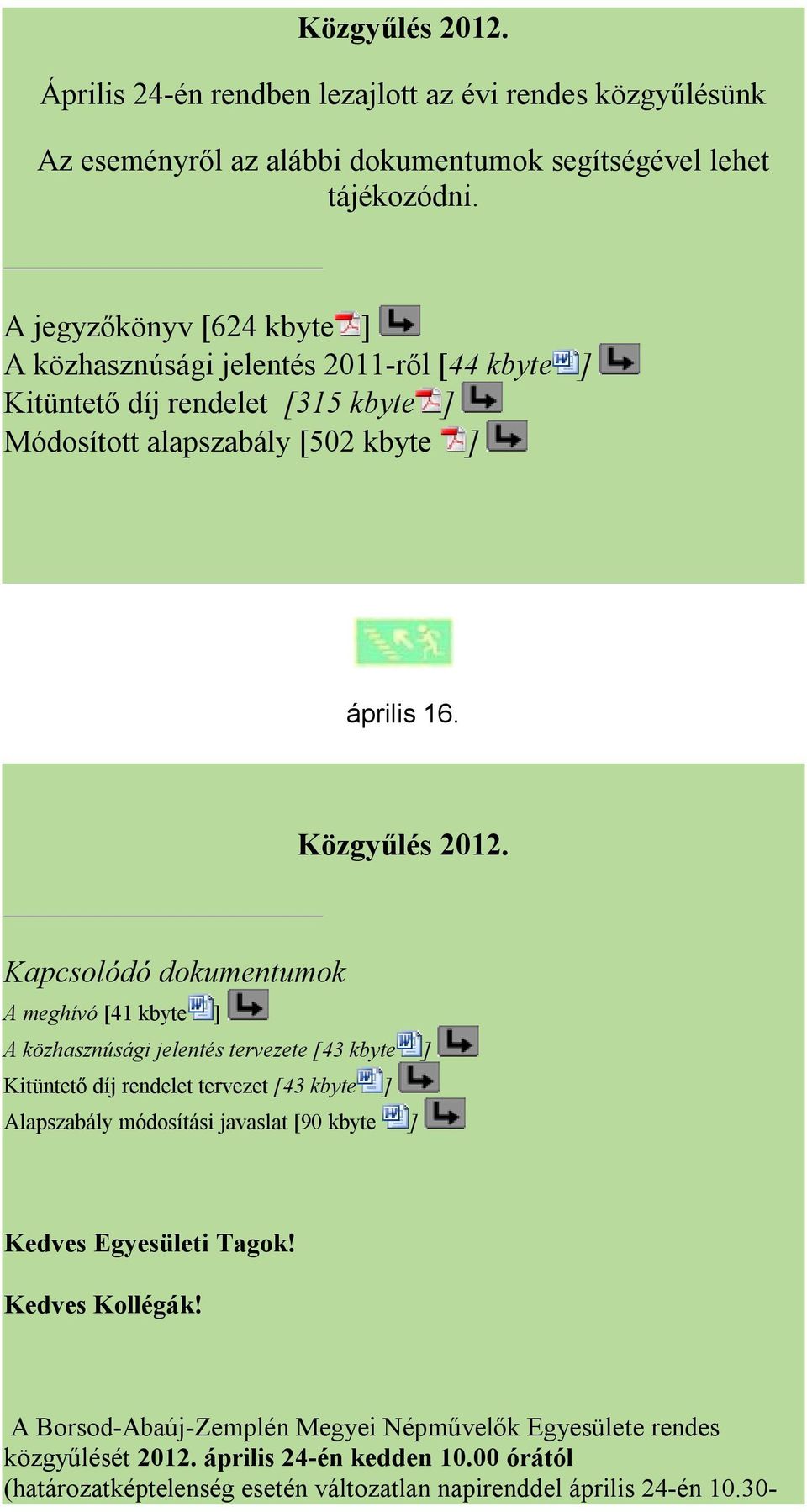 Kapcsolódó dokumentumok A meghívó [41 kbyte ] A közhasznúsági jelentés tervezete [43 kbyte ] Kitüntető díj rendelet tervezet [43 kbyte ] Alapszabály módosítási javaslat [90 kbyte ]