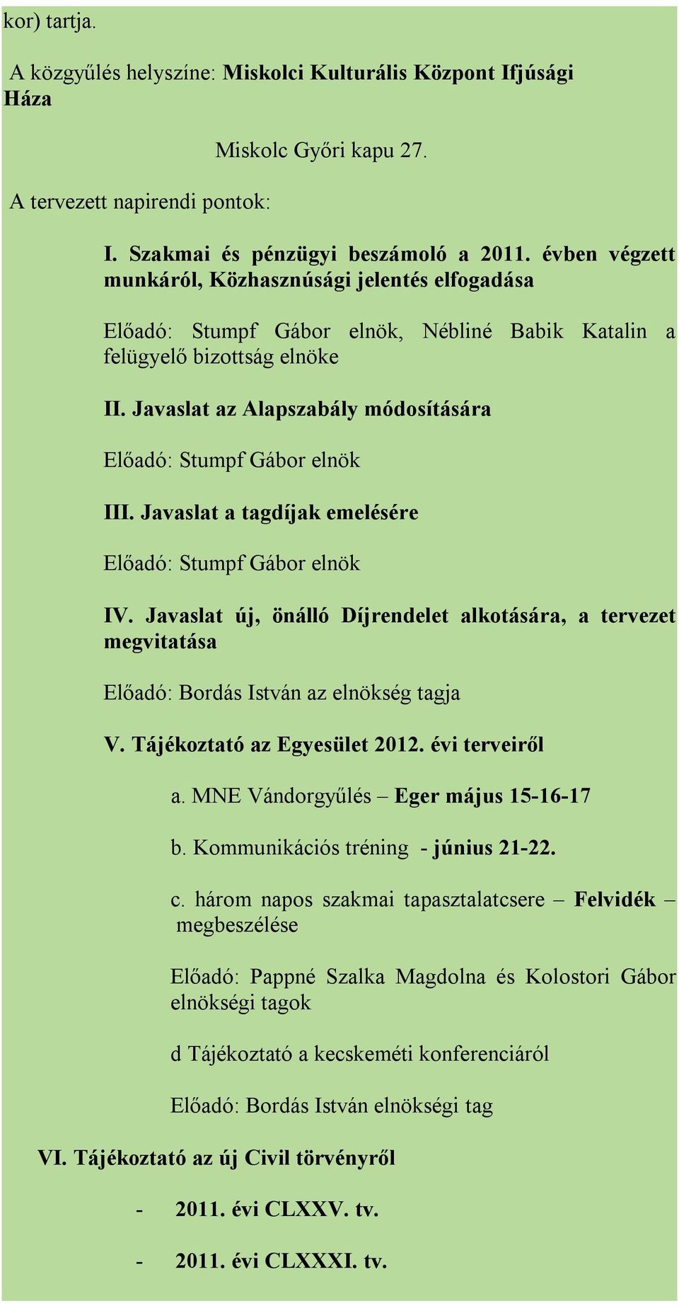 Javaslat az Alapszabály módosítására Előadó: Stumpf Gábor elnök III. Javaslat a tagdíjak emelésére Előadó: Stumpf Gábor elnök IV.