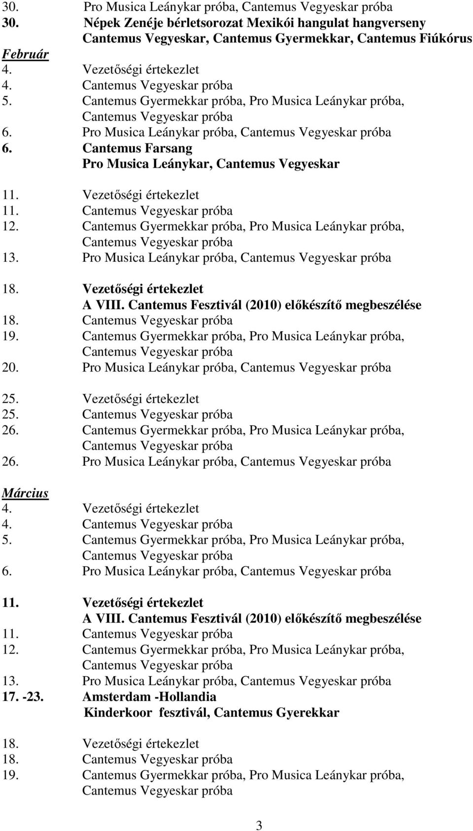 próba, 25. Vezetőségi értekezlet 25. 26. Gyermekkar próba, próba, 26. próba, Március 4. Vezetőségi értekezlet 4. 5. Gyermekkar próba, próba, 6. próba, 11. Vezetőségi értekezlet A VIII.