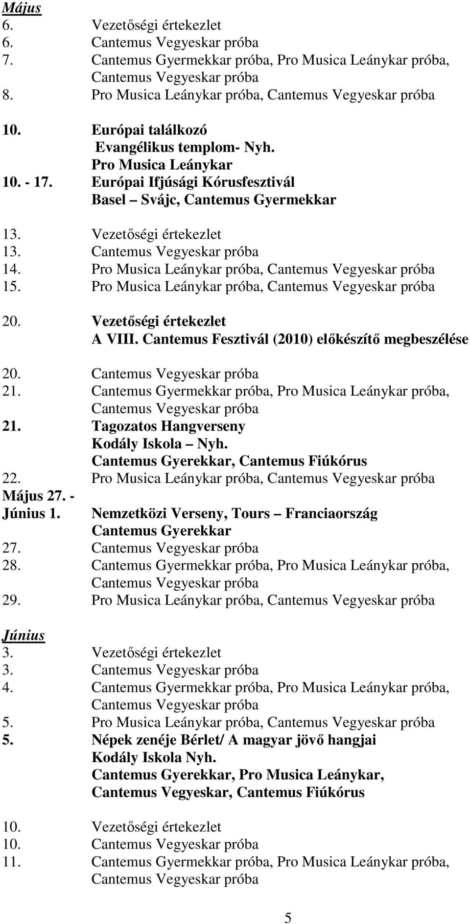 Fesztivál (2010) előkészítő megbeszélése 20. 21. Gyermekkar próba, próba, 21. Tagozatos Hangverseny Kodály Iskola Nyh., 22. próba, Május 27. - Június 1.